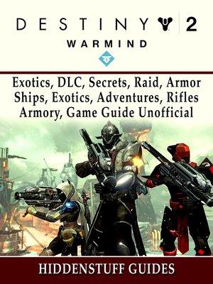 cover image of Destiny 2 Warmind, Exotics, DLC, Secrets, Raid, Armor, Ships, Exotics, Adventures, Rifles, Armory, Game Guide Unofficial